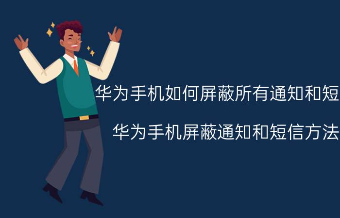 华为手机如何屏蔽所有通知和短信 华为手机屏蔽通知和短信方法